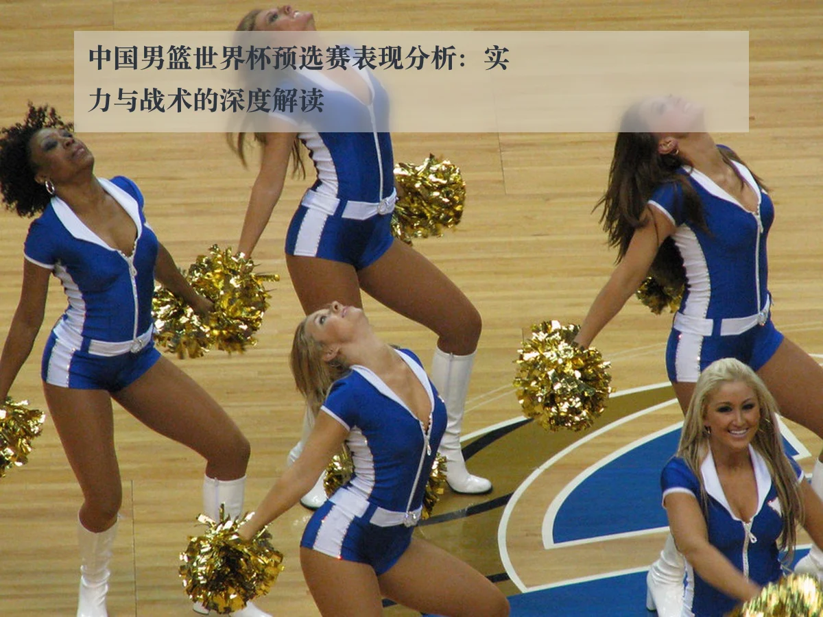 中国男篮世界杯预选赛表现分析:实力与战术的深度解读