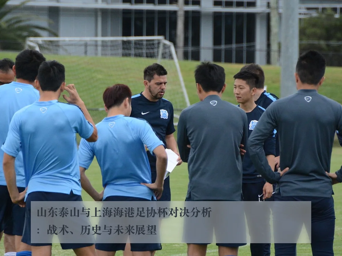 山东泰山与上海海港足协杯对决分析：战术、历史与未来展望